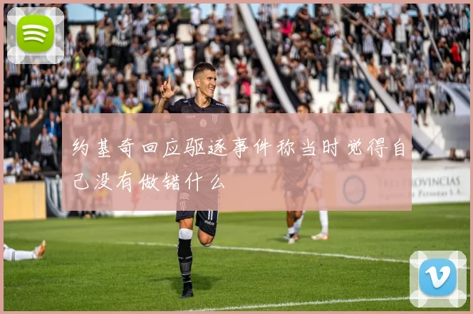 约基奇回应驱逐事件称当时觉得自己没有做错什么