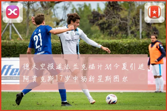 德天空报道法兰克福计划今夏引进阿贾克斯17岁中场新星斯图尔