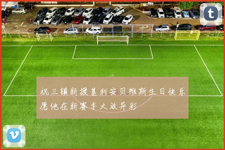 祝三镇新援基利安贝维斯生日快乐愿他在新赛季大放异彩
