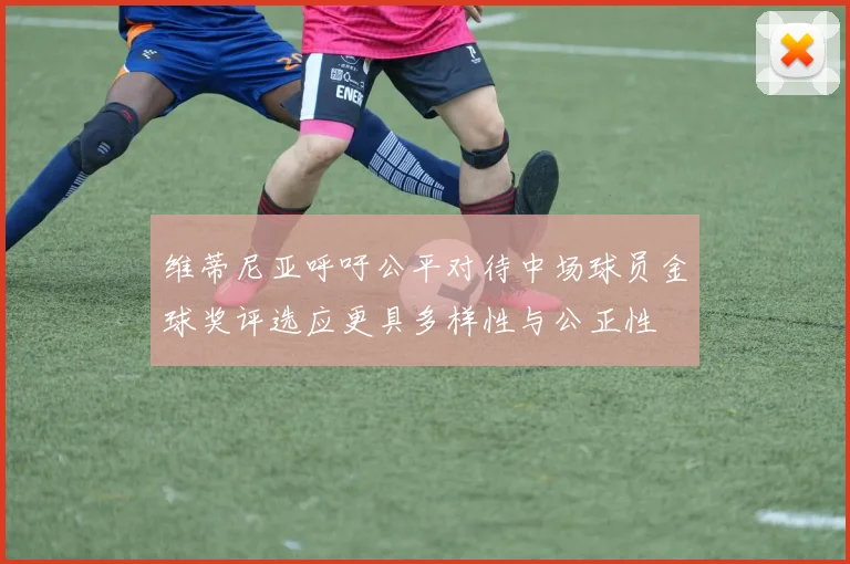 维蒂尼亚呼吁公平对待中场球员金球奖评选应更具多样性与公正性